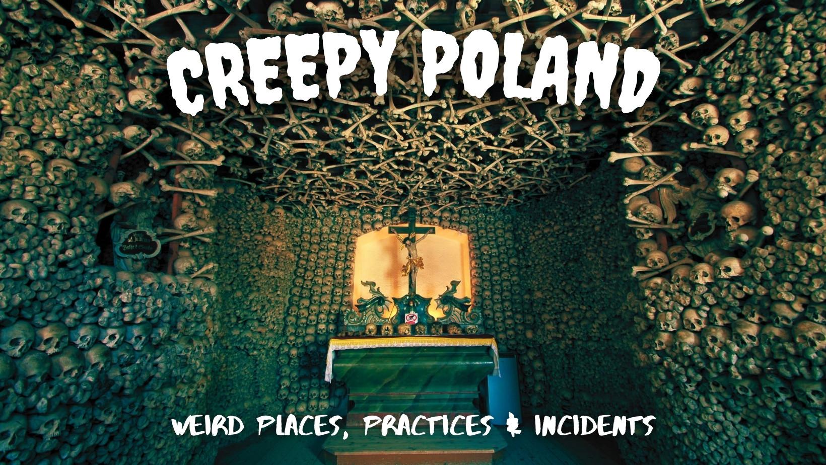 Creepy Poland: Weird Places, Practices & Incidents
