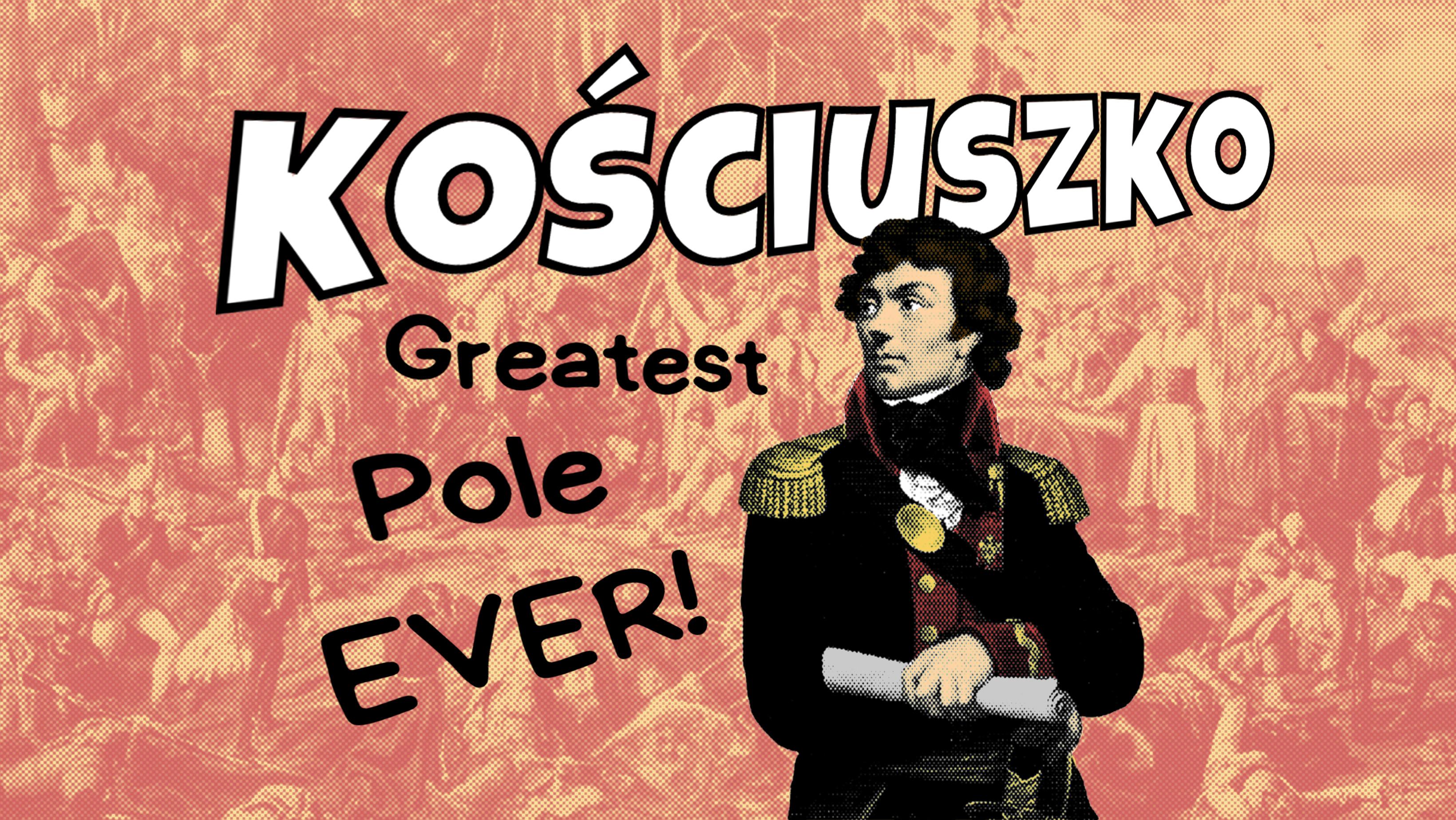 Tadeusz Ko艣ciuszko: Greatest. Pole. Ever.